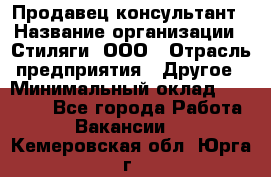 Продавец-консультант › Название организации ­ Стиляги, ООО › Отрасль предприятия ­ Другое › Минимальный оклад ­ 15 000 - Все города Работа » Вакансии   . Кемеровская обл.,Юрга г.